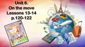 Презентація “Unit 6. On the move. Lessons 13-14”