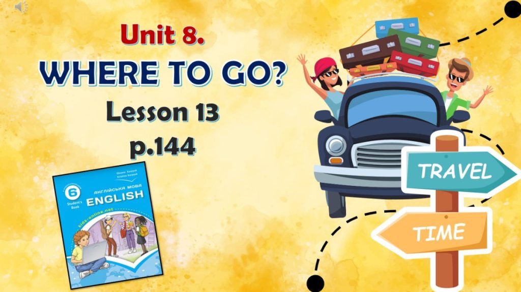 Головне зображення розробки: Презентація до уроку 13 в 6 класі “Unit 8. Where to go? Lesson 13, p.144”