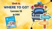 Презентація до уроку 13 в 6 класі “Unit 8. Where to go? Lesson 13, p.144”
