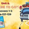 Презентація до уроків 1-2 в 6 класі “Unit 8. Where to go? Lessons 1-2, p.127-129