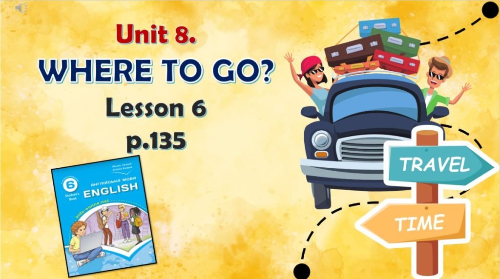 Головне зображення розробки: Презентація до уроку 6 в 6 класі “Unit 8. Where to go? Lesson 6, p.135