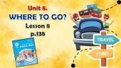 Презентація до уроку 8 в 6 класі “Unit 8. Where to go? Lesson 8, p.138