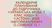 Календарно-тематичне планування з української мови 7 кл.НУШ.СЕМЕНОГ О.,КАЛИНИЧ О.(105год/3год на т.)