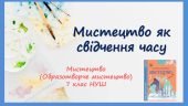 “Мистецтво як свідчення часу ч.1 ”. Презентація з мистецтва (образотворчого мистецтва) 7 клас НУШ