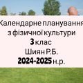 Календарне планування 3 клас Фізична культура. Шиян Р.Б. 2024-2025 н.р.
