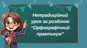 Нетрадиційний урок за розділом “Орфографічний практикум”