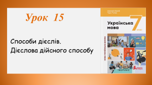 “Способи дієслів. Дієслова дійсного способу” (7 клас НУШ за підручником А.В.Онатій, Т.П.Ткачука)