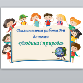 Діагностична робота №6 з курсу ЯДС до теми ” Людина і природа” 4 клас (Т.Гільберг)