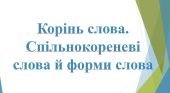 6 КЛ. НУШ. Презентація” Корінь слова. Спільнокореневі слова й форми слова.”