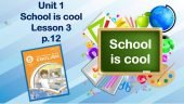Презентація до уроку 3 в 5 класі “Unit 1. School is cool! Lesson 3 p.12”