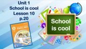 Презентація до уроку 10 в 5 класі “Unit 1. School is cool! Lesson 10 p.20”
