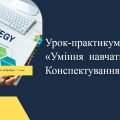 Урок-практикум «Уміння навчатися». Конспектування. 7 клас. НУШ. О. Шиян