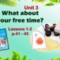 Презентація до уроків 1-2 в 6 класі “Unit 3. What about your free time? Lessons 1-2 p.41-43”