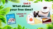 Презентація до уроку 11 в 6 класі “Unit 3. What about your free time? Lesson 11 p.55