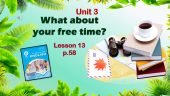 Презентація до уроку 13 в 6 класі “Unit 3. What about your free time? Lesson 13 p.58”