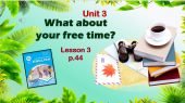Презентація до уроку 3 в 6 класі “Unit 3. What about your free time? Lesson 3 p.44”