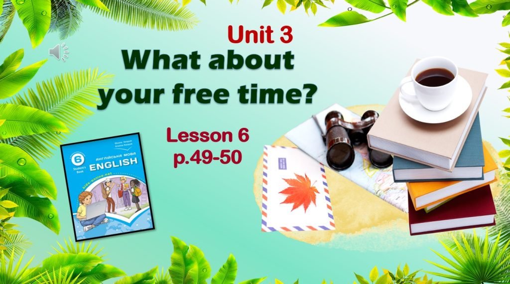 Головне зображення розробки: Презентація до уроку 6 в 6 класі “Unit 3. What about your free time? Lesson 6 p.49-50”