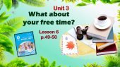 Презентація до уроку 6 в 6 класі “Unit 3. What about your free time? Lesson 6 p.49-50”