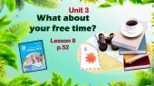 Презентація до уроку 8 в 6 класі “Unit 3. What about your free time? Lesson 8 p.52”