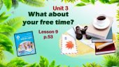 Презентація до уроку 9 в 6 класі “Unit 3. What about your free time? Lesson 9 p.53”