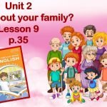 Презентація до уроку 9 в 5 класі “Unit 2. What about your family? Lesson 9 p.35”