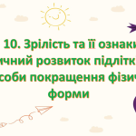 Презентація на тему: § 10. Зрілість та її ознаки. Фізичний розвиток підлітків та способи покращення фізичної форми ” 