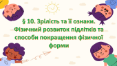 Презентація на тему: § 10. Зрілість та її ознаки. Фізичний розвиток підлітків та способи покращення фізичної форми ” 