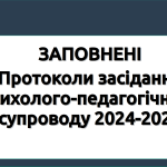 Заповнені Протоколи засідання психолого-педагогічного супроводу 2024-2025