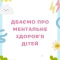 Дбаємо про ментальне здоров’я дітей (поради)