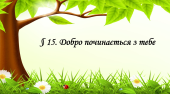 Презентація на тему ” § 15. Добро починається з тебе ” 6 клас. Нуш. Гущина. ЗБД.