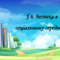 Презентація на тему “§ 6. Безпека в соціальному середовищі ” ЗБД. Гущина.6 клас. Нуш