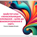 МАЙСТЕР КЛАС «НЕНАСИЛЬНИЦЬКЕ СПІЛКУВАННЯ – ШЛЯХ ДО ВЗАЄМОРОЗУМІННЯ В СІМ’Ї»