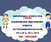 КОМПЛЕКСНА ПІДСУМКОВА РОБОТА З УКРАЇНСЬКОЇ ЛІТЕРАТУРИ. ГР 1, ГР 2, ГР 3, ГР 4. “МИ – УКРАЇНЦІ” . 7 КЛАС