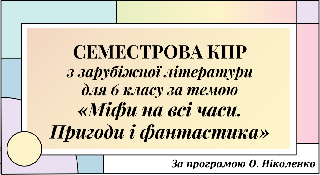 Головне зображення розробки: СЕМЕСТРОВА КПР з зарубіжної літератури для 6 класу за темою “Міфи на всі часи. Пригоди і фантастика”