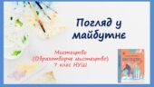 “Погляд у майбутнє” ПРЕЗЕНТАЦІЯ З МИСТЕЦТВА (ОБРАЗОТВОРЧОГО МИСТЕЦТВА). 7 КЛАС НУШ