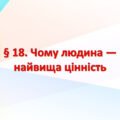 Презентація на тему: ” § 18. Чому людина — найвища цінність? “. Етика 6 клас НУШ за підручником Мелещенко 2023 р.
