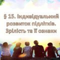 Презентація на тему: ” § 15. Індивідуальний розвиток підлітків. Зрілість та її ознаки” за підручником Здоров’я, безпека та добробут Поліщук Н.М. 7 кла