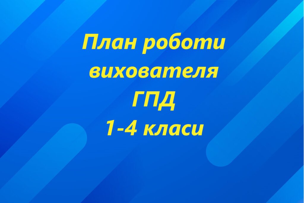 Головне зображення розробки: План роботи вихователя групи подовженого дня на 2024-2025 н.р. 1-4 кл.