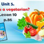 Презентація до уроку англійської мови у 6 класі “Unit 5. Are you a vegetarian? Lessons 10 p.86”