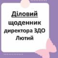Діловий щоденник директора (керівника) ЗДО – Лютий