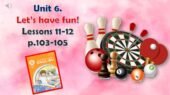Презентація до уроків англійської мови у 5 класі “Unit 6. Let’s have fun! Lessons 11-12 p.103-105”