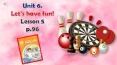 Презентація до уроку англійської мови у 5 класі “Unit 6. Let’s have fun! Lesson 5 p.96”