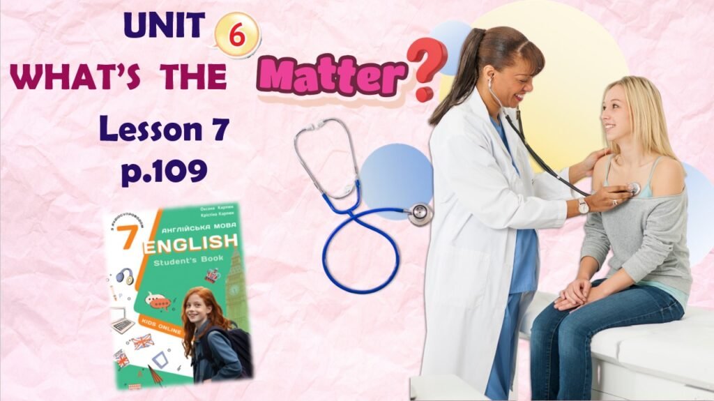 Головне зображення розробки: Презентація до уроку 7 в 7 класі “Unit 6. WHAT’S THE MATTER? Lesson 7 p.109” (до підручника Карп’юк 2024)