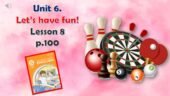 Презентація до уроку англійської мови у 5 класі “Unit 6. Let’s have fun! Lesson 8 p.100”