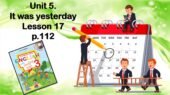 Анімована презентація до уроків англійської мови у 3 класі «Unit 5. It was yesterday Lesson 17 p.112