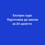 Експрес підготовка до школи за 24 заняття (для діток 5,5-6 років)