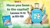 Презентація до уроків англійської мови у 6 класі “Unit 7. HAVE YOU BEEN TO THE CAPITAL? Lessons 11-12, p.122-125”