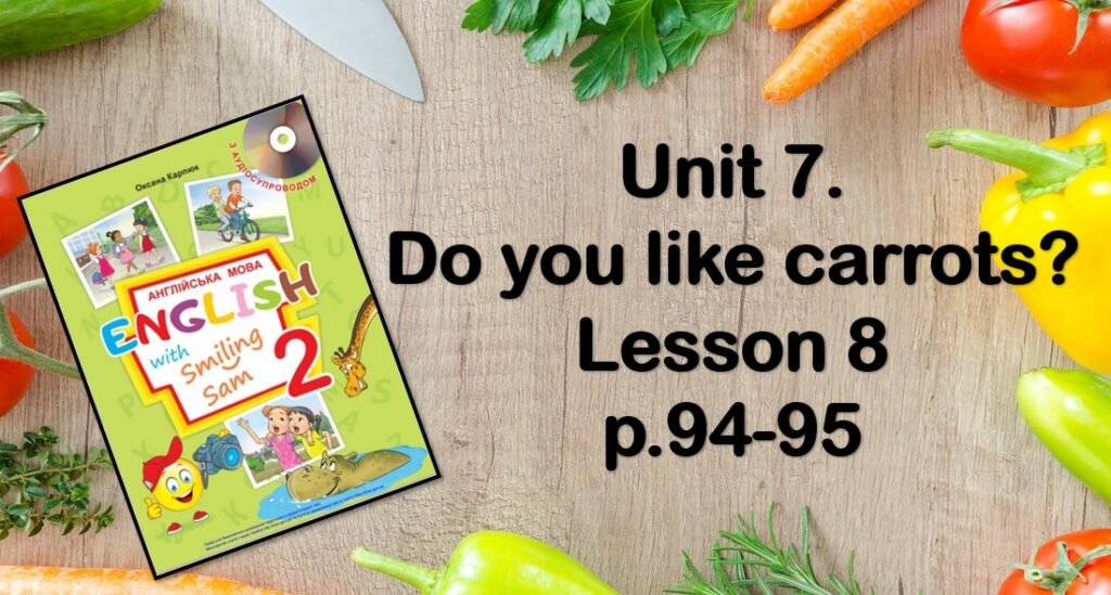Головне зображення розробки: Анімована презентація до уроку англійської мови у 2 класі «Unit 7. Do you like carrots? Lesson 8 p.94-95».