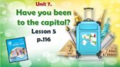 Презентація до уроку англійської мови у 6 класі “Unit 7. HAVE YOU BEEN TO THE CAPITAL? Lesson 5, p.116”
