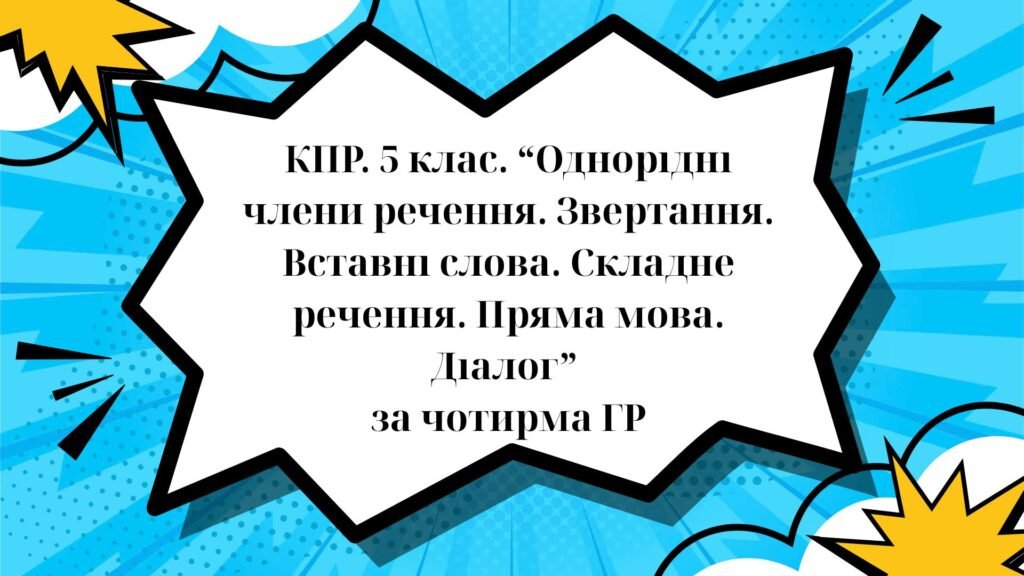 Головне зображення розробки: КПР. 5 клас. “Однорідні члени речення. Звертання. Вставні слова. Складне речення. Пряма мова. Діалог” за чотирма ГР